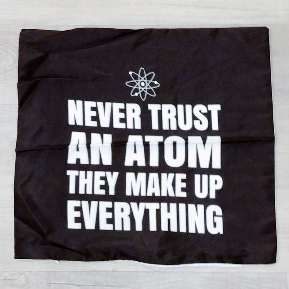 Other - Pillowcase Never Trust An Atom They Make Up Everything Chemistry Humor Joke